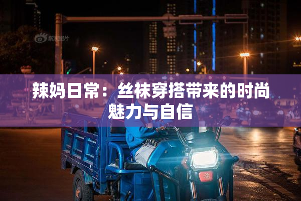辣妈日常：丝袜穿搭带来的时尚魅力与自信