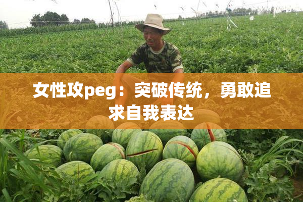 女性攻peg：突破传统，勇敢追求自我表达
