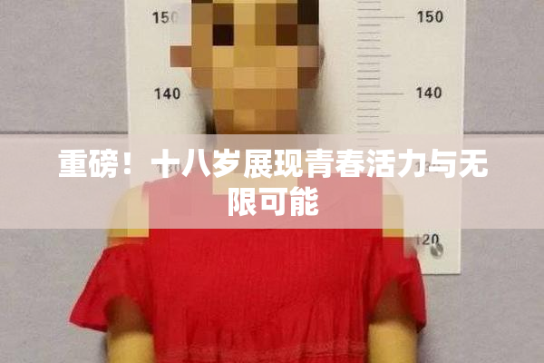 重磅！十八岁展现青春活力与无限可能