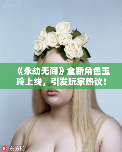 《永劫无间》全新角色玉玲上线，引发玩家热议！