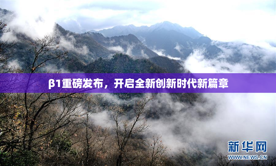 β1重磅发布，开启全新创新时代新篇章