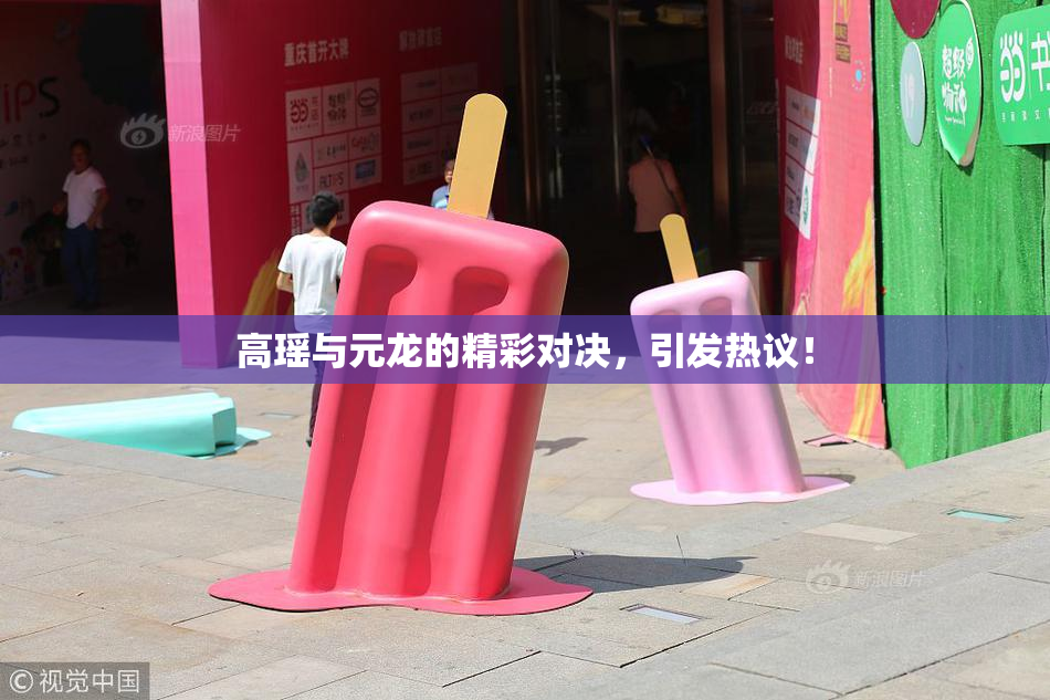 高瑶与元龙的精彩对决，引发热议！