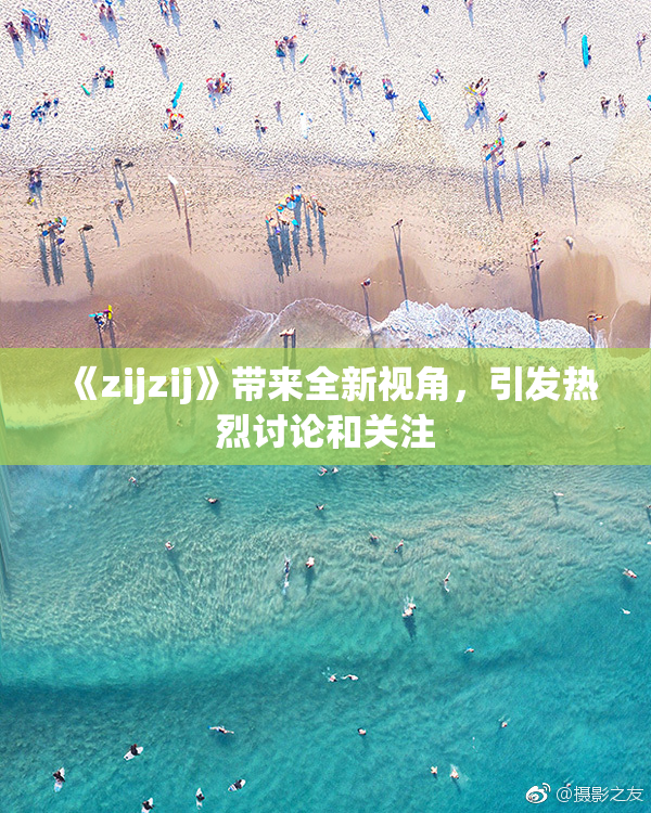 《zijzij》带来全新视角，引发热烈讨论和关注