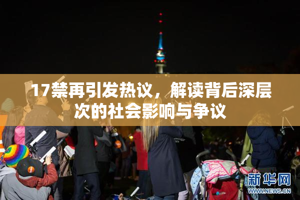 17禁再引发热议，解读背后深层次的社会影响与争议