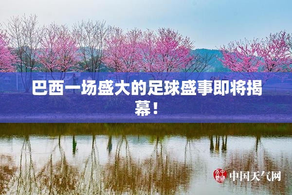 巴西一场盛大的足球盛事即将揭幕！