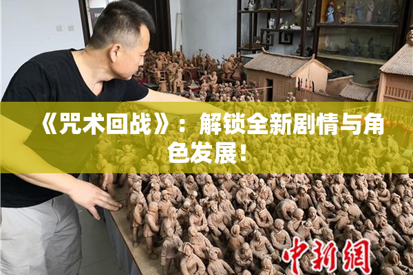 《咒术回战》：解锁全新剧情与角色发展！