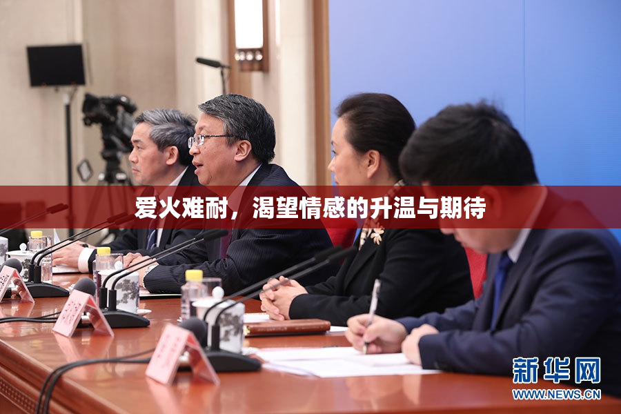 爱火难耐，渴望情感的升温与期待