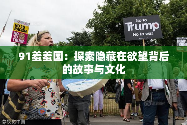 91羞羞国：探索隐藏在欲望背后的故事与文化