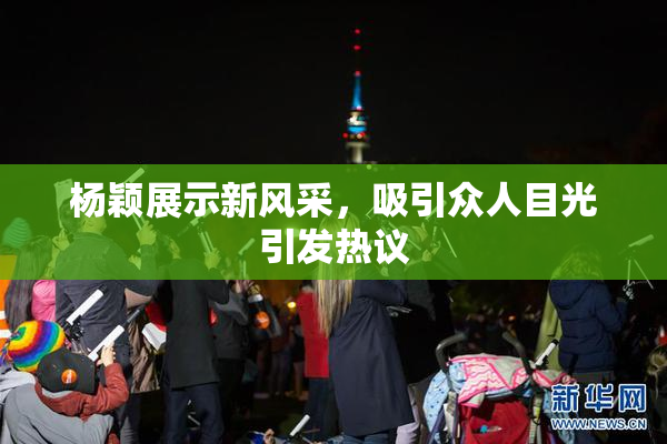 杨颖展示新风采，吸引众人目光引发热议