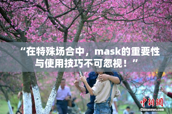 “在特殊场合中，mask的重要性与使用技巧不可忽视！”