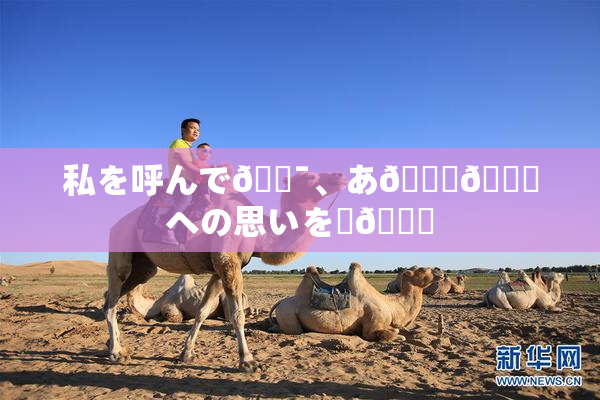 私を呼んで🔯、あ🍑👅への思いを語🌃