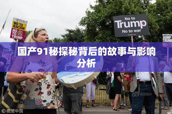 国产91秘探秘背后的故事与影响分析