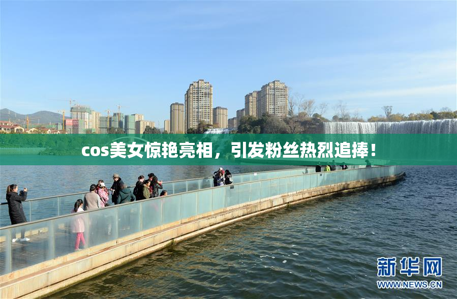 cos美女惊艳亮相，引发粉丝热烈追捧！
