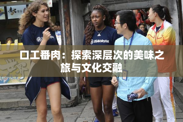 口工番肉：探索深层次的美味之旅与文化交融