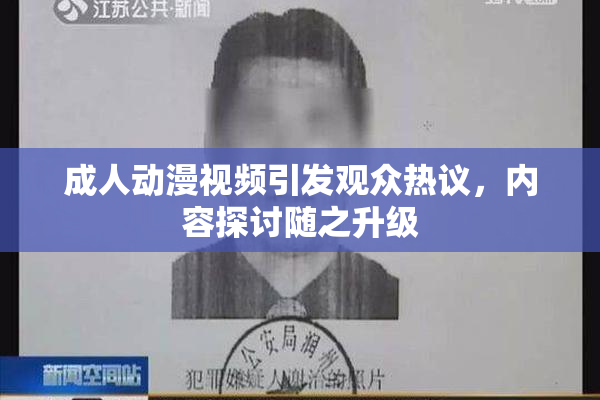 成人动漫视频引发观众热议，内容探讨随之升级