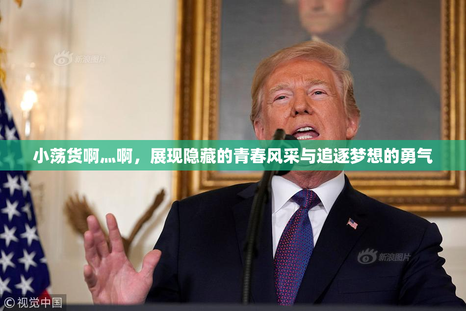 小荡货啊灬啊，展现隐藏的青春风采与追逐梦想的勇气