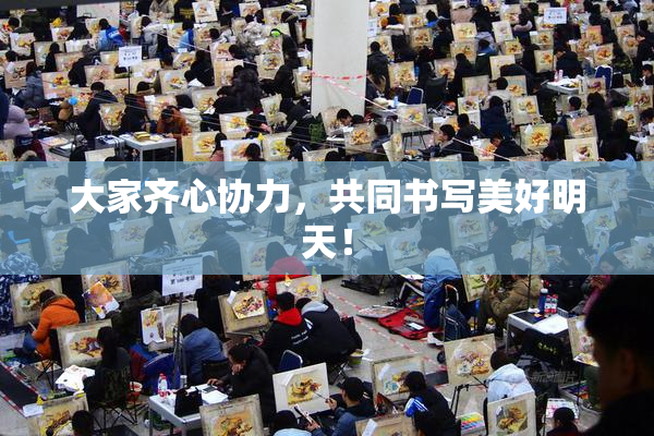 大家齐心协力，共同书写美好明天！