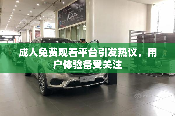 成人免费观看平台引发热议，用户体验备受关注