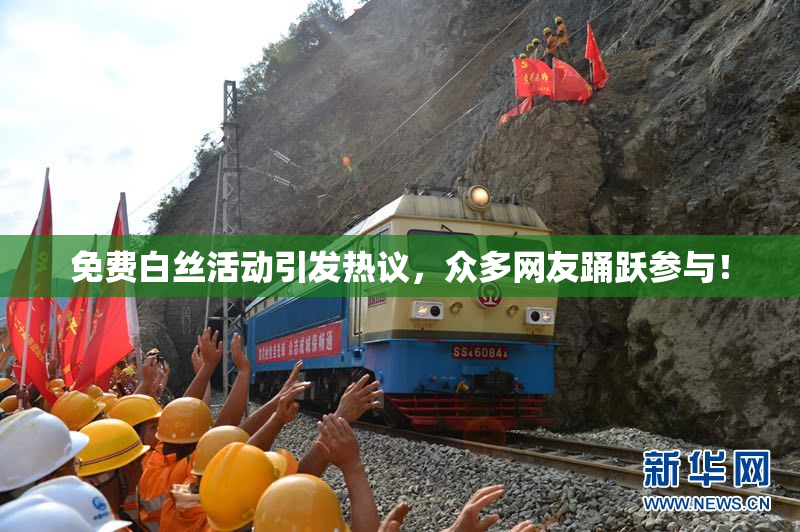 免费白丝活动引发热议，众多网友踊跃参与！