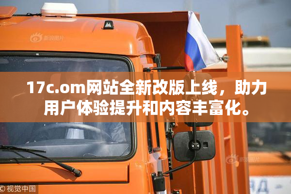 17c.om网站全新改版上线，助力用户体验提升和内容丰富化。