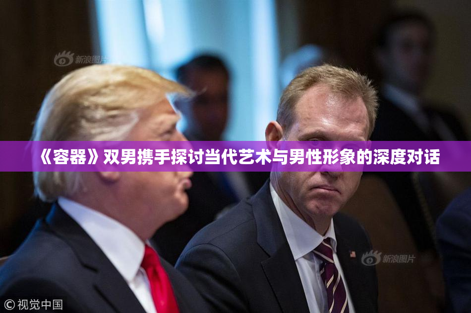 《容器》双男携手探讨当代艺术与男性形象的深度对话