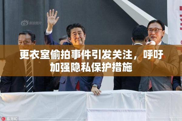 更衣室偷拍事件引发关注，呼吁加强隐私保护措施