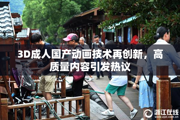 3D成人国产动画技术再创新，高质量内容引发热议