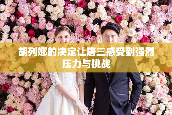 胡列娜的决定让唐三感受到强烈压力与挑战