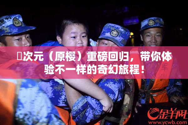 囧次元（原樱）重磅回归，带你体验不一样的奇幻旅程！