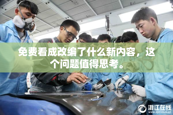 免费看成改编了什么新内容，这个问题值得思考。