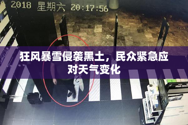 狂风暴雪侵袭黑土，民众紧急应对天气变化