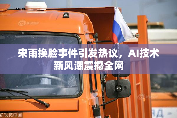 宋雨换脸事件引发热议，AI技术新风潮震撼全网