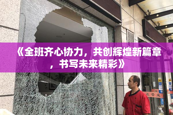 《全班齐心协力，共创辉煌新篇章，书写未来精彩》