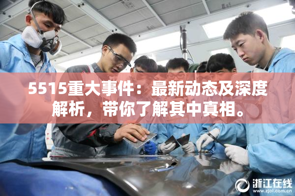 5515重大事件：最新动态及深度解析，带你了解其中真相。
