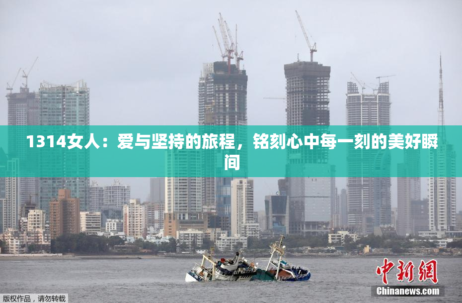 1314女人：爱与坚持的旅程，铭刻心中每一刻的美好瞬间