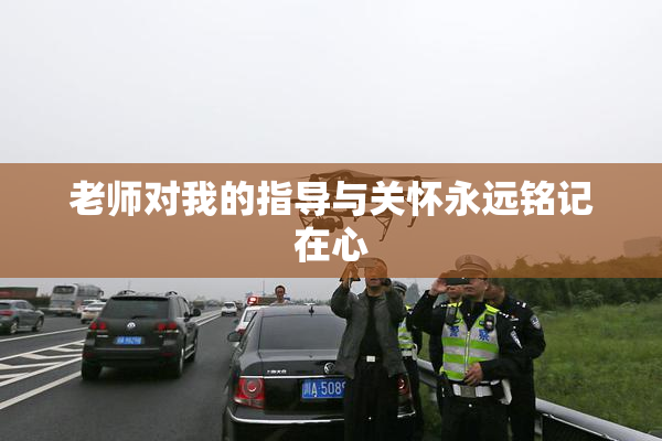老师对我的指导与关怀永远铭记在心