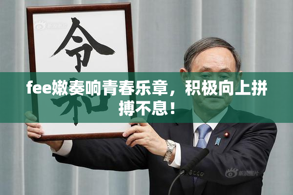 fee嫩奏响青春乐章，积极向上拼搏不息！
