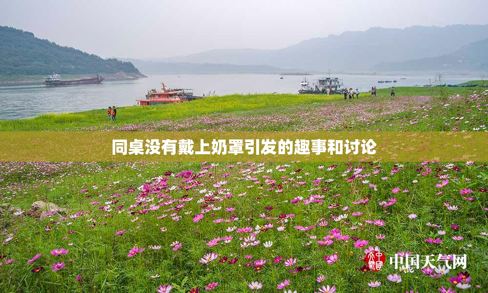 同桌没有戴上奶罩引发的趣事和讨论