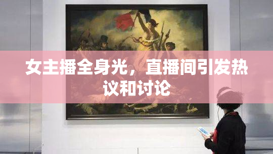 女主播全身光，直播间引发热议和讨论