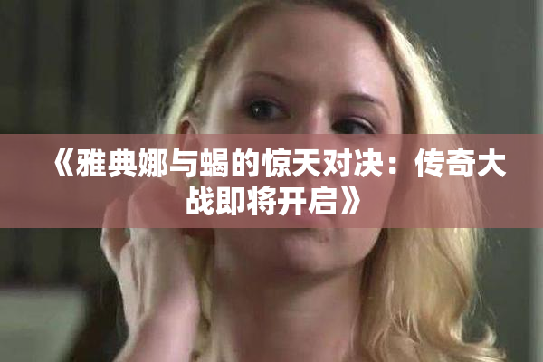 《雅典娜与蝎的惊天对决：传奇大战即将开启》