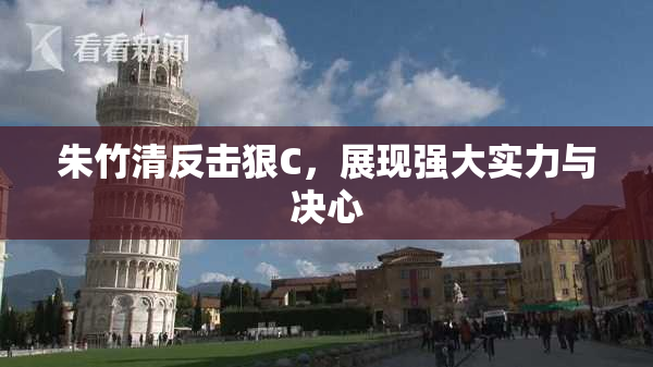 朱竹清反击狠C，展现强大实力与决心