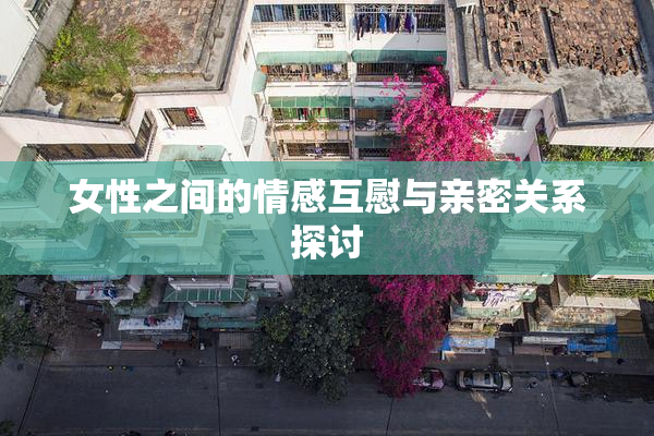 女性之间的情感互慰与亲密关系探讨
