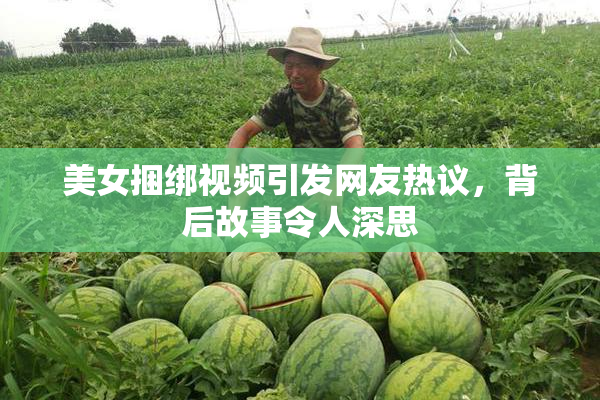 美女捆绑视频引发网友热议，背后故事令人深思