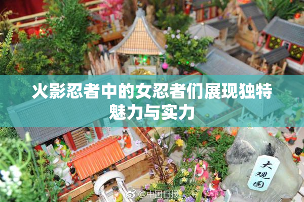 火影忍者中的女忍者们展现独特魅力与实力