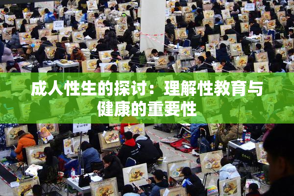 成人性生的探讨：理解性教育与健康的重要性
