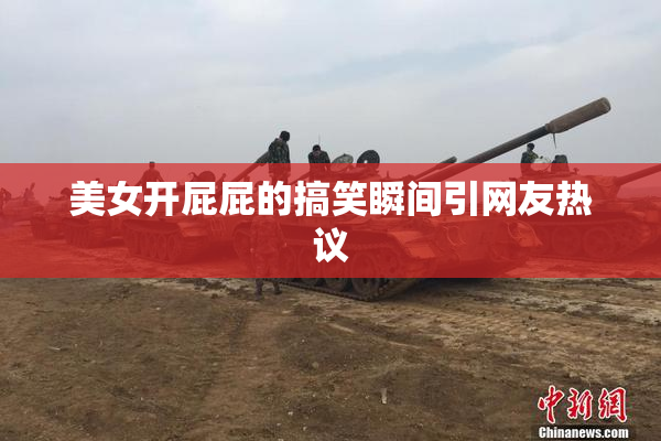 美女开屁屁的搞笑瞬间引网友热议