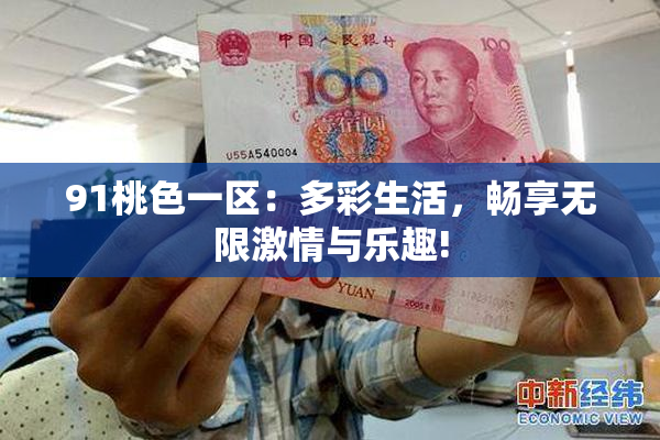 91桃色一区：多彩生活，畅享无限激情与乐趣!