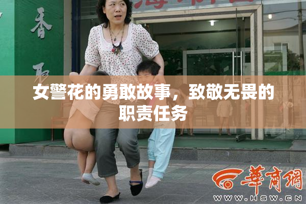 女警花的勇敢故事，致敬无畏的职责任务