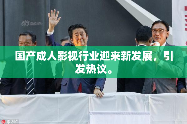 国产成人影视行业迎来新发展，引发热议。