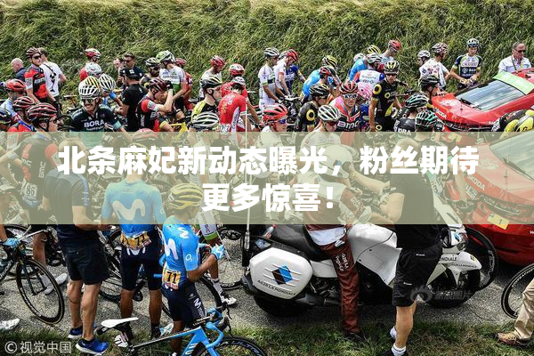 北条麻妃新动态曝光，粉丝期待更多惊喜！
